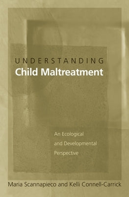 Understanding Child Maltreatment: An Ecological and Developmental Perspective by Scannapieco, Maria