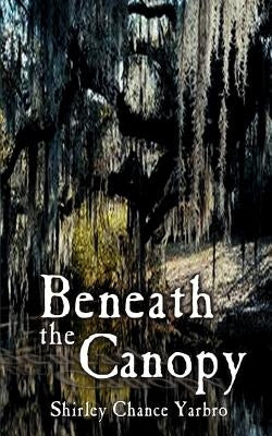 Beneath the Canopy by Yarbro, Shirley Chance