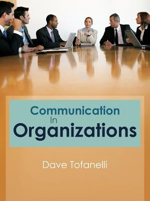 Communication In Organizations by Tofanelli, Dave