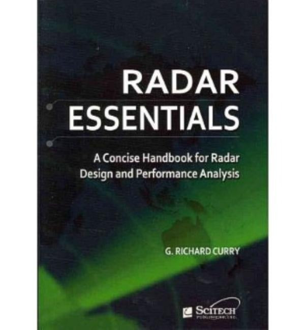 Radar Essentials: A Concise Handbook for Radar Design and Performance Analysis by Curry, G. Richard
