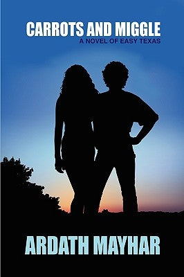 Carrots and Miggle: A Novel of East Texas by Mayhar, Ardath