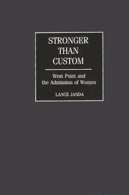 Stronger Than Custom: West Point and the Admission of Women by Janda, Robert Lance