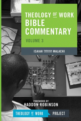 Theology of Work Bible Commentary, Volume 3: Isaiah Through Malachi by Theology of Work Project Inc