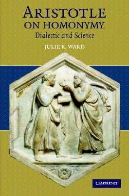 Aristotle on Homonymy by Ward, Julie K.