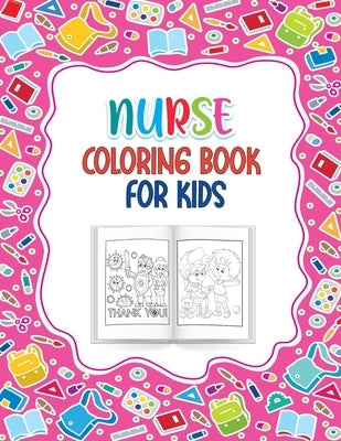 Nurse Coloring Book for Kids: A Great Way to Say Thank You Nurses Perfect Gift for kids Ages 4-10 Best for Nurse or Doctors Children Who Love Nurses by Publishing, Colorcare