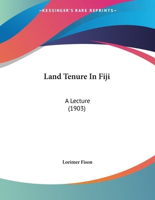Land Tenure In Fiji: A Lecture (1903) by Fison, Lorimer