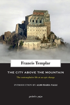 The City above the Mountain: The contemplative life at an epic change by Valli, Aldo Maria