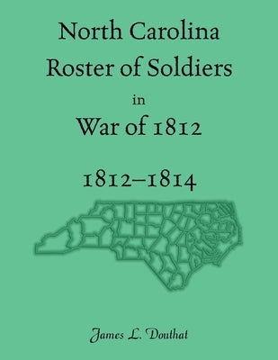 North Carolina Roster of Soldiers in War of 1812, 1812-1814 by Douthat, James