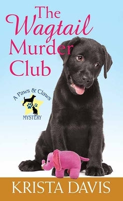 The Wagtail Murder Club: A Paws and Claws Mystery by Davis, Krista