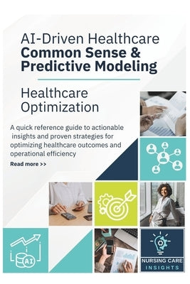 AI-Driven Healthcare Common Sense & Predictive Modeling: Healthcare Optimization Quick Reference Guide to Actionable Insights by Muhammad, Salimah Alia