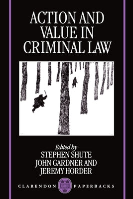 Action and Value in Criminal Law by Shute, Stephen