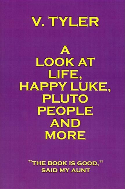 A Look at Life, Happy Luke, Pluto People and More: "The Book Is Good" Said My Aunt by Tyler, V.