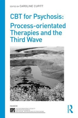 CBT for Psychosis: Process-orientated Therapies and the Third Wave by Cupitt, Caroline