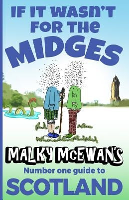 If it Wasn't for the Midges: Malky McEwan's Number One Guide to SCOTLAND by McEwan, Malky