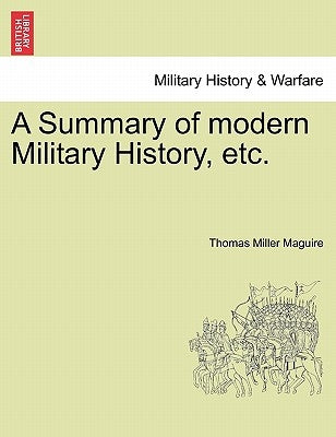 A Summary of Modern Military History, Etc. by Maguire, Thomas Miller