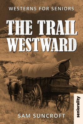 The Trail Westward: Large Print easy to read Western for Seniors with Dementia, Alzheimer's or memory issues by Suncroft, Sam