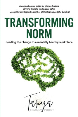 Transforming Norm: Leading the change to a mentally healthy workplace by Heaney-Voogt, Tanya