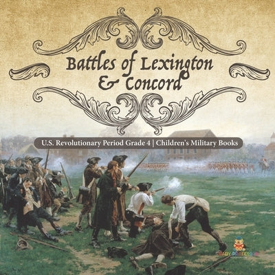 Battles of Lexington & Concord U.S. Revolutionary Period Grade 4 Children's Military Books by Baby Professor