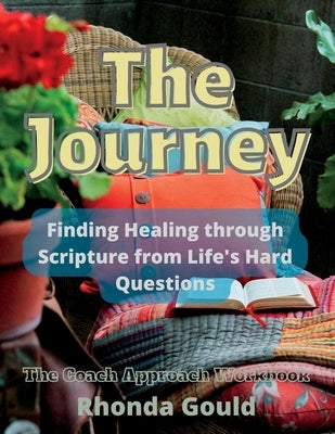 The Journey: Finding Healing through Scripture from Life's Hard Questions by Gould, Rhonda G.