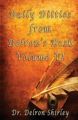 Daily Ditties from Delron's Desk Volume VI by Shirley, Delron