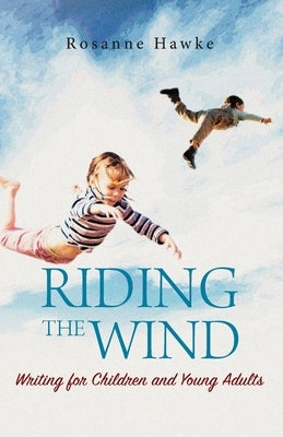 Riding the Wind: Writing for Children and Young Adults by Hawke, Rosanne