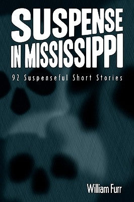 Suspense in Mississippi: 92 Suspenseful Short Stories by Furr, William