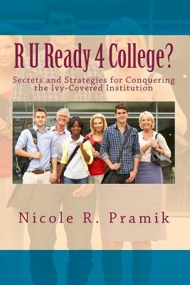 R U Ready 4 College?: Secrets and Strategies for Conquering the Ivy-Covered Institution by Pramik, Nicole R.