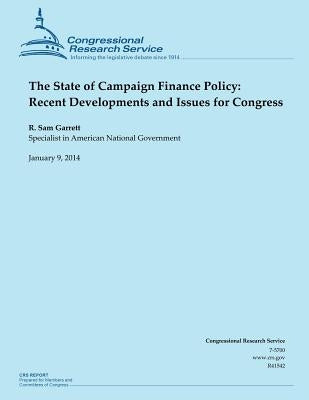 The State of Campaign Finance Policy: Recent Developments and Issues for Congress by Garrett