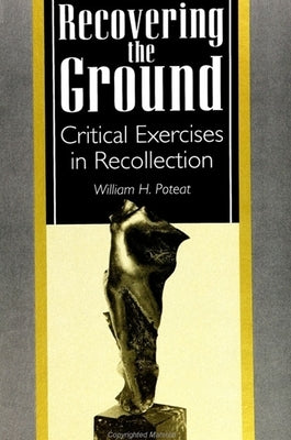 Recovering the Ground: Critical Exercises in Recollection by Poteat, William H.