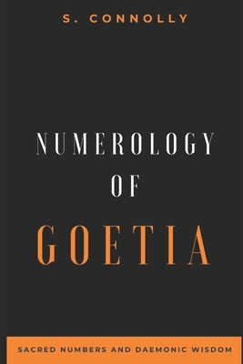 Numerology of Goetia: Sacred Numbers and Daemonic Wisdom by Connolly, S.
