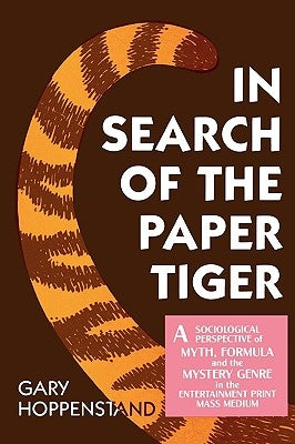 In Search of the Paper Tiger: A Sociological Perspective of Myth, Formula, and the Mystery Genre in the Entertainment Print Mass Media by Hoppenstand, Gary