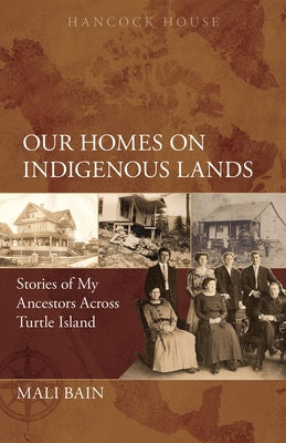 Our Homes on Indigenous Lands: Stories of My Ancestors Across Turtle Island by Bain, Mali