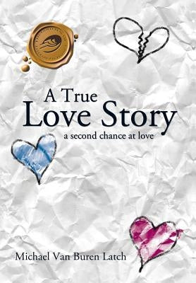 A True Love Story: A Second Chance at Love by Latch, Michael Van Buren