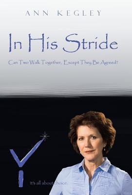 In His Stride: Can Two Walk Together, Except They Be Agreed? by Kegley, Ann