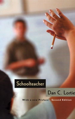 Schoolteacher: A Sociological Study by Lortie, Dan C.