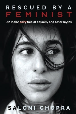 Rescued by a Feminist: An Indian tale of equality and other myths by Saloni Chopra