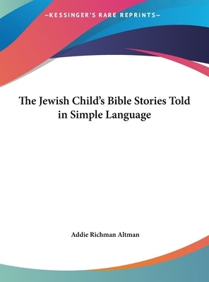 The Jewish Child's Bible Stories Told in Simple Language by Altman, Addie Richman
