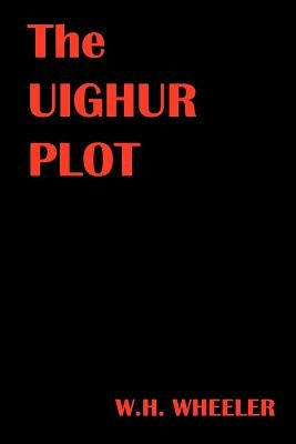 The Uighur Plot by Wheeler, W. H.