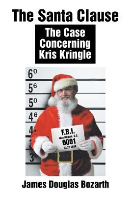 The Santa Clause: The Case Concerning Kris Kringle by Bozarth, James Douglas