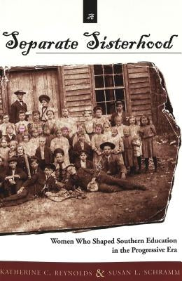 A Separate Sisterhood: Women Who Shaped Southern Education in the Progressive Era by Sadovnik, Alan R.