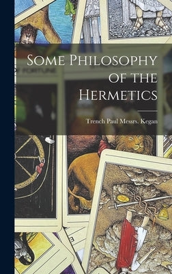 Some Philosophy of the Hermetics by Kegan, Paul Trench