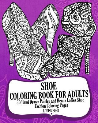 Shoe Coloring Book For Adults: 30 Hand Drawn Paisley and Henna Ladies Shoe Fashion Coloroing Pages by Ford, Louise