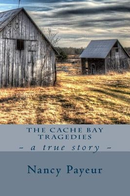 The Cache Bay Tragedies by Payeur, Nancy