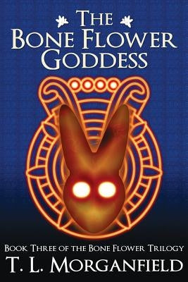 The Bone Flower Goddess (The Bone Flower Trilogy Book 3) by Morganfield, Tl