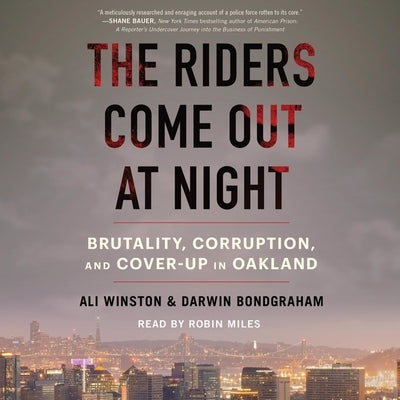 The Riders Come Out at Night: Brutality, Corruption, and Cover Up in Oakland by Bondgraham, Darwin