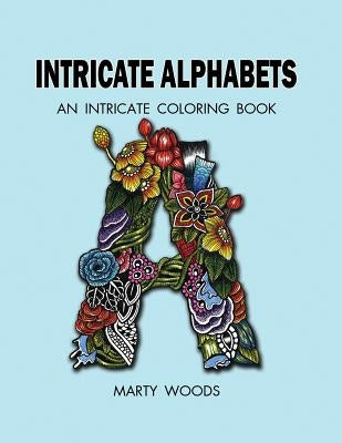 Intricate Alphabets: An Intricate Coloring Book by Woods, Marty