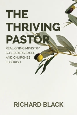 The Thriving Pastor: Realigning Ministry So Leaders Excel and Churches Flourish by Black, Richard