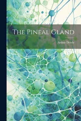 The Pineal Gland by Dendy, Arthur