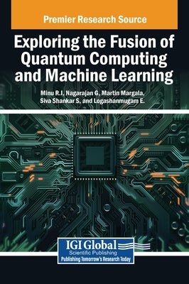 Exploring the Fusion of Quantum Computing and Machine Learning by R. I., Minu