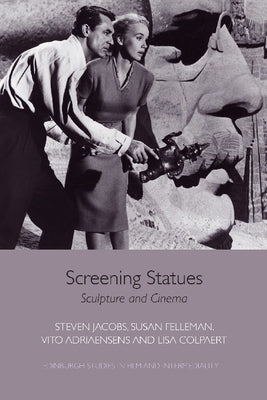 Screening Statues: Sculpture and Cinema by Jacobs, Steven